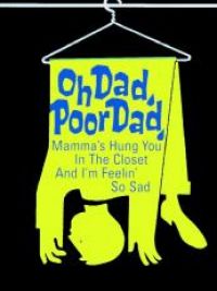 Oh Dad, Poor Dad, Mama's Hung You in the Closet and I'm Feeling So Sad