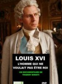 Louis XVI, l'homme qui ne voulait pas être roi